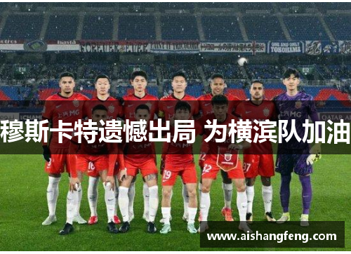 穆斯卡特遗憾出局 为横滨队加油